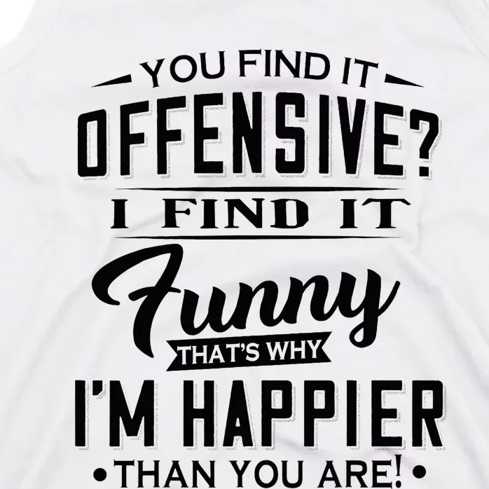 You Find It Offensive I Find It Funny That’S Why I’M Happier Tank Top