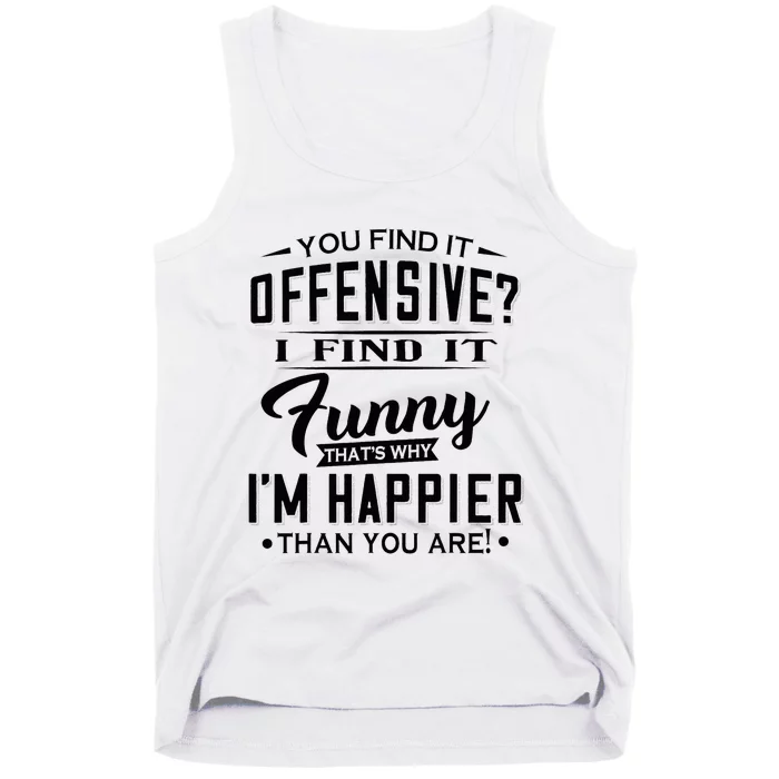 You Find It Offensive I Find It Funny That’S Why I’M Happier Tank Top