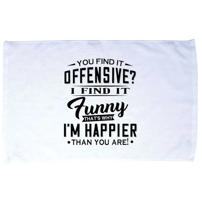 You Find It Offensive I Find It Funny That’S Why I’M Happier Microfiber Hand Towel