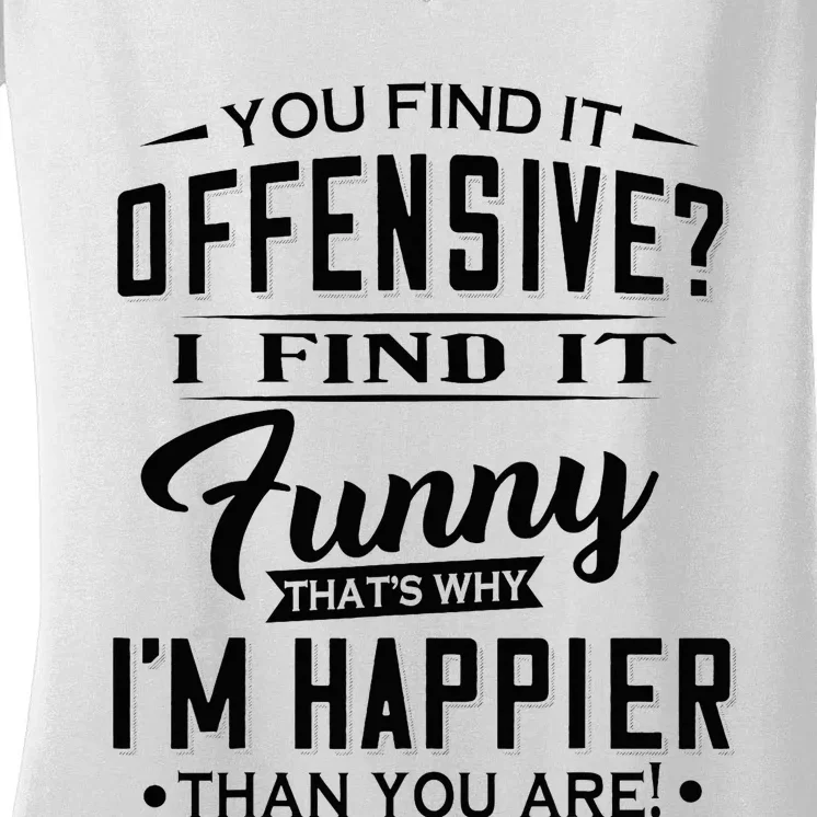 You Find It Offensive I Find It Funny That’S Why I’M Happier Women's V-Neck T-Shirt