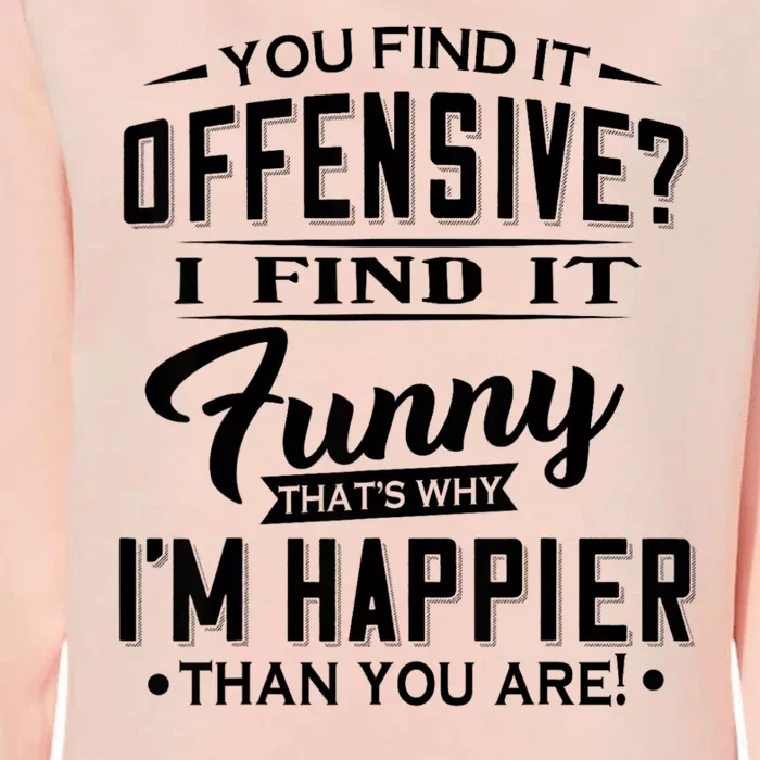 You Find It Offensive I Find It Funny That’S Why I’M Happier Womens California Wash Sweatshirt