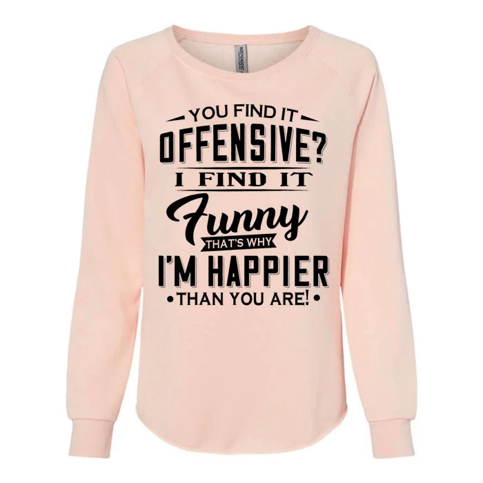 You Find It Offensive I Find It Funny That’S Why I’M Happier Womens California Wash Sweatshirt