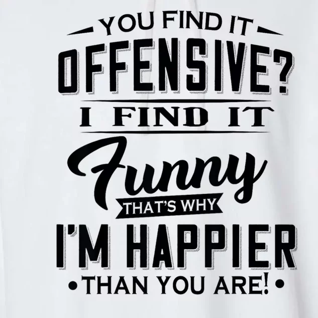 You Find It Offensive I Find It Funny That’S Why I’M Happier Garment-Dyed Fleece Hoodie