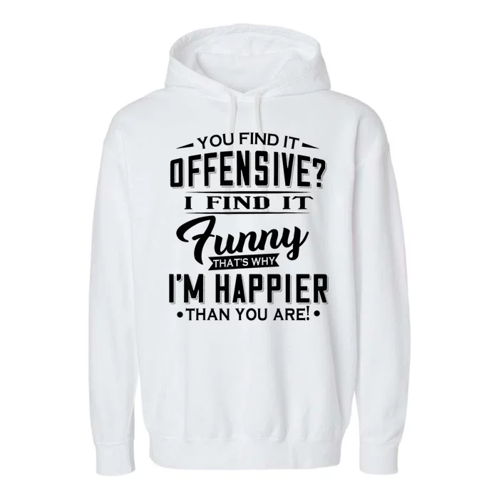 You Find It Offensive I Find It Funny That’S Why I’M Happier Garment-Dyed Fleece Hoodie