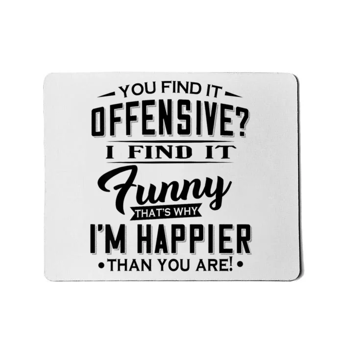 You Find It Offensive I Find It Funny That’S Why I’M Happier Mousepad