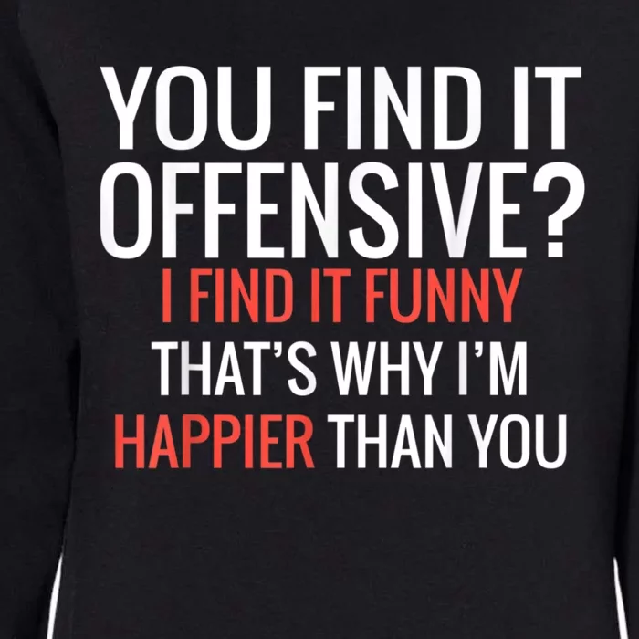 You Find It Offensive I Find It Funny That’S Why I’M Happier Womens California Wash Sweatshirt