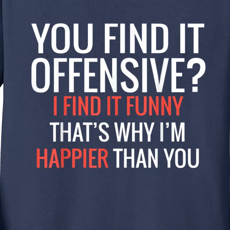 You Find It Offensive I Find It Funny That’S Why I’M Happier Kids Long Sleeve Shirt