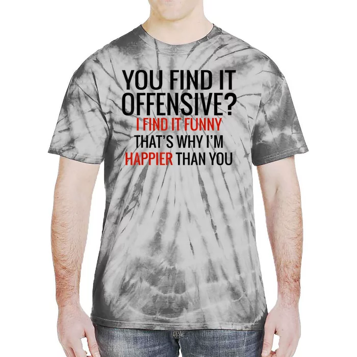 You Find It Offensive I Find It Funny That’S Why I’M Happier Tie-Dye T-Shirt