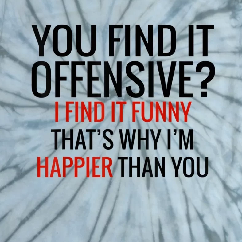 You Find It Offensive I Find It Funny That’S Why I’M Happier Tie-Dye T-Shirt