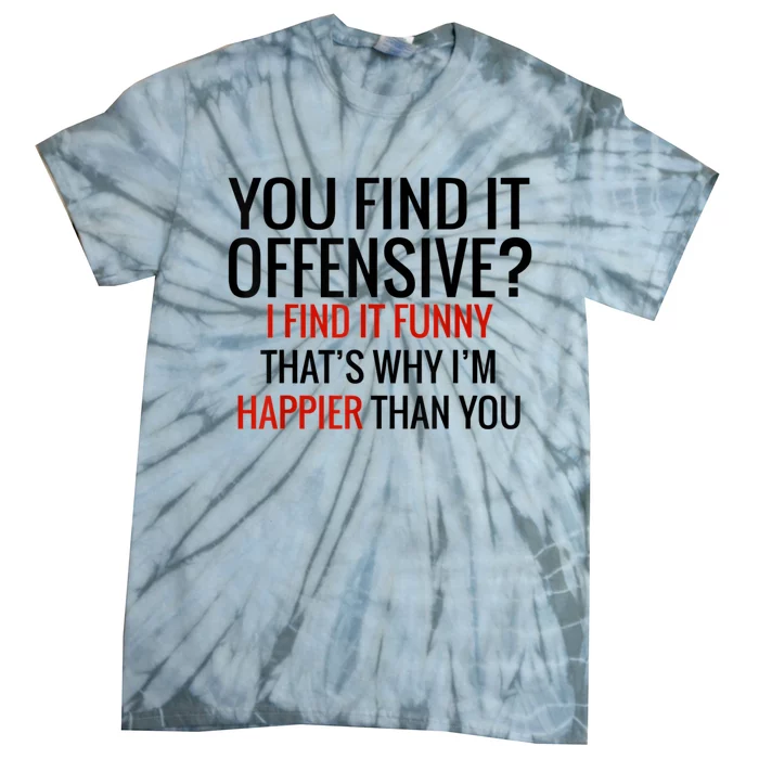 You Find It Offensive I Find It Funny That’S Why I’M Happier Tie-Dye T-Shirt