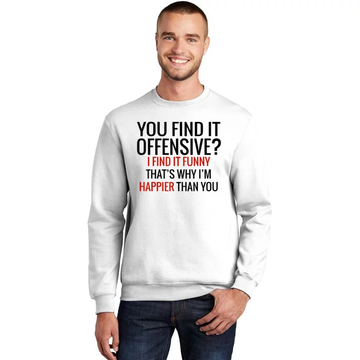 You Find It Offensive I Find It Funny That’S Why I’M Happier Sweatshirt