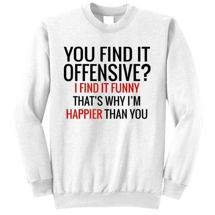 You Find It Offensive I Find It Funny That’S Why I’M Happier Sweatshirt