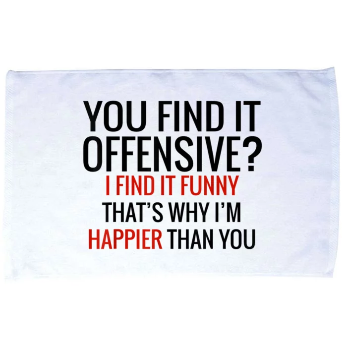 You Find It Offensive I Find It Funny That’S Why I’M Happier Microfiber Hand Towel