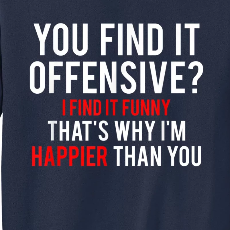 You Find It Offensive I Find It Funny That’S Why I’M Happier Sweatshirt