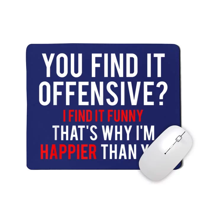 You Find It Offensive I Find It Funny That’S Why I’M Happier Mousepad