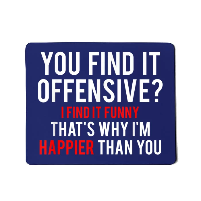 You Find It Offensive I Find It Funny That’S Why I’M Happier Mousepad