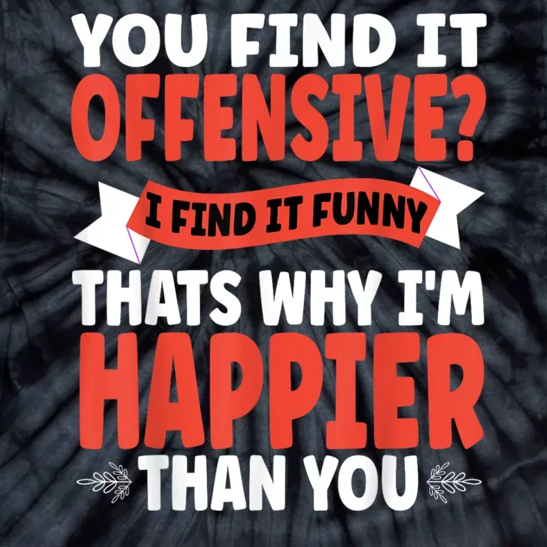 You Find It Offensive I Find It Funny That’S Why I’M Happier Tie-Dye T-Shirt