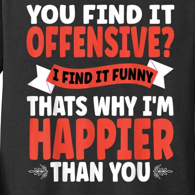 You Find It Offensive I Find It Funny That’S Why I’M Happier Kids Long Sleeve Shirt