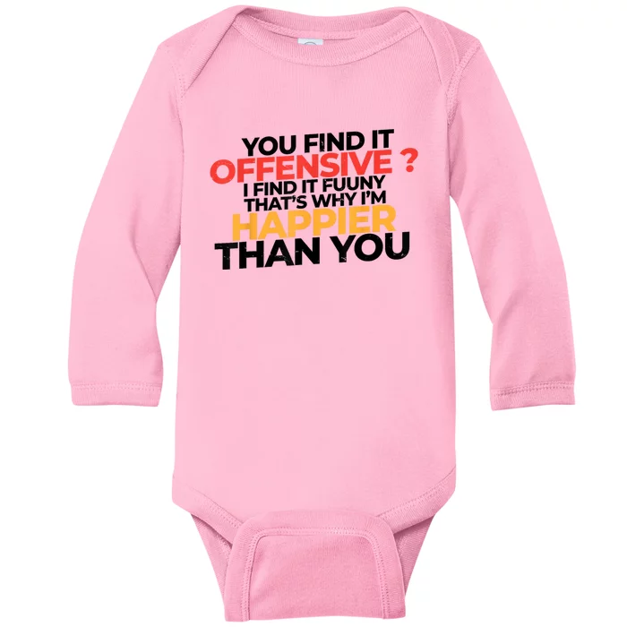 You Find It Offensive I Find It Funny That’S Why I’M Happier Baby Long Sleeve Bodysuit