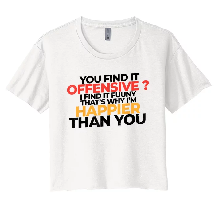 You Find It Offensive I Find It Funny That’S Why I’M Happier Women's Crop Top Tee