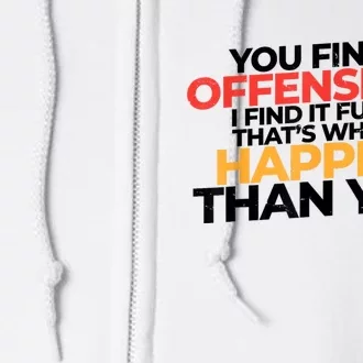 You Find It Offensive I Find It Funny That’S Why I’M Happier Full Zip Hoodie