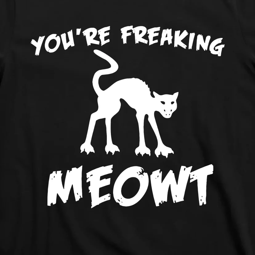 YouRe Freaking Meowt T-Shirt