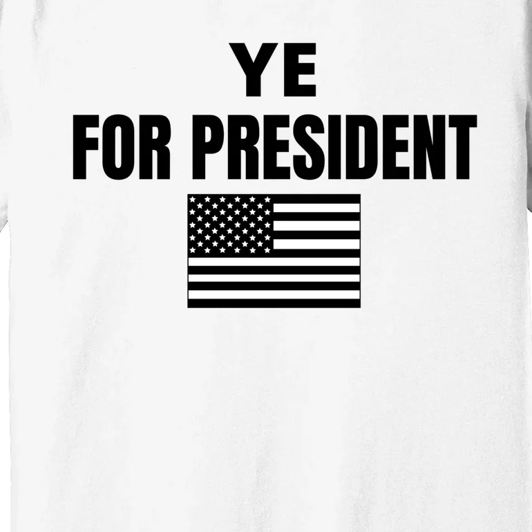 YE FOR PRESIDENT Premium T-Shirt