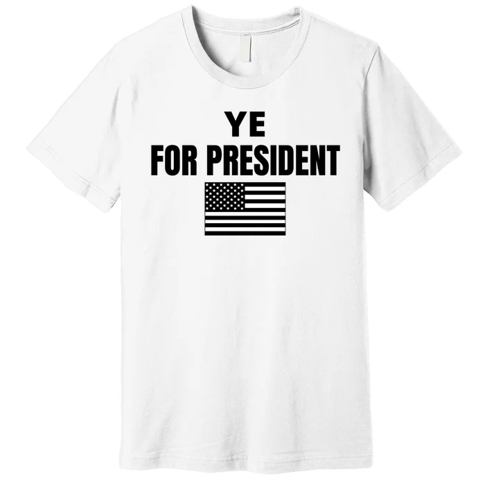 YE FOR PRESIDENT Premium T-Shirt