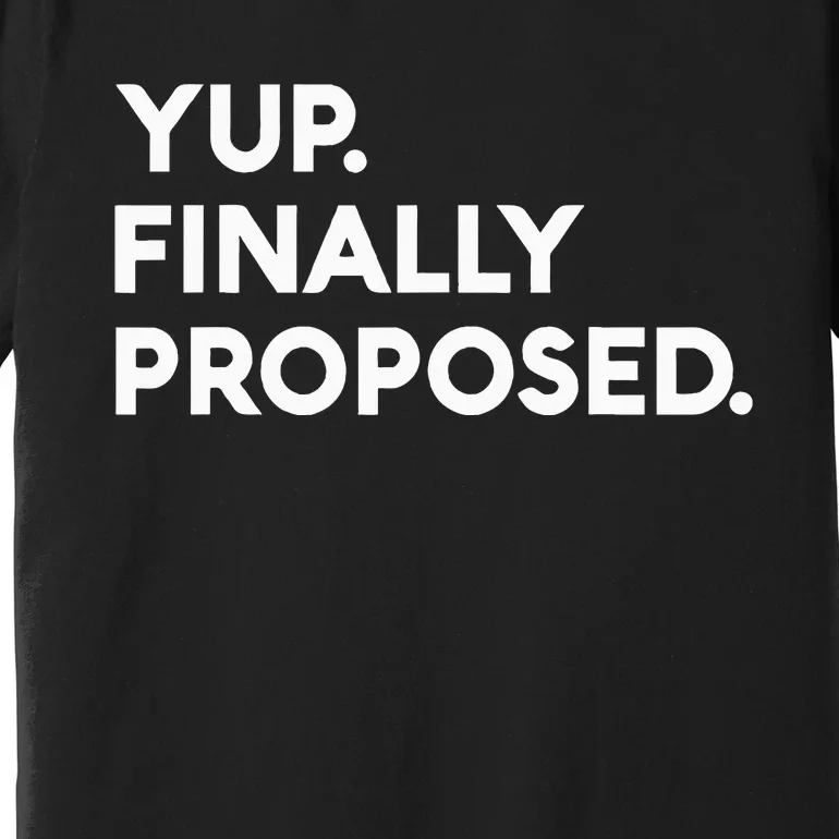 Yup Finally Proposed Engaged Marriage Engagement Bachelor Premium T-Shirt