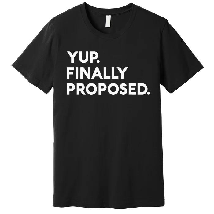 Yup Finally Proposed Engaged Marriage Engagement Bachelor Premium T-Shirt