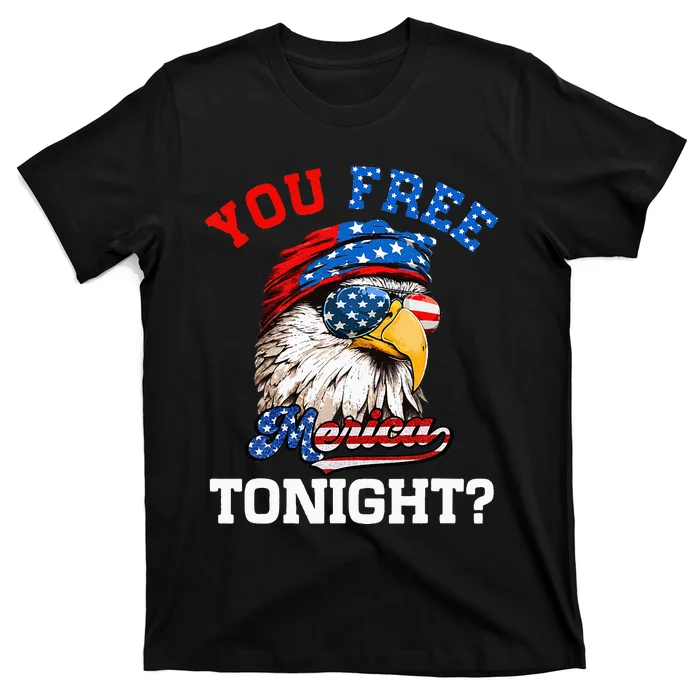 You Free Tonight Usa Flag Bald Eagle 4th Of July T-Shirt