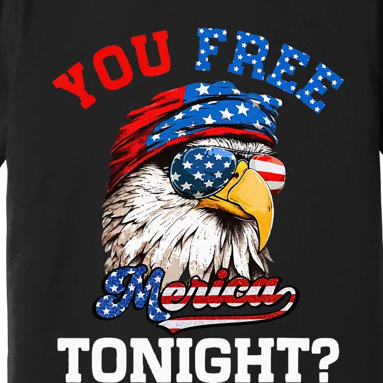 You Free Tonight Usa Flag Bald Eagle 4th Of July Premium T-Shirt