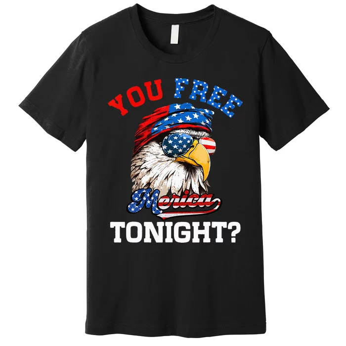 You Free Tonight Usa Flag Bald Eagle 4th Of July Premium T-Shirt