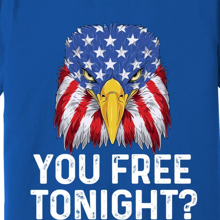 You Free Tonight Usa Patriotic Eagle Freedom 4th Of July Gift Premium T-Shirt