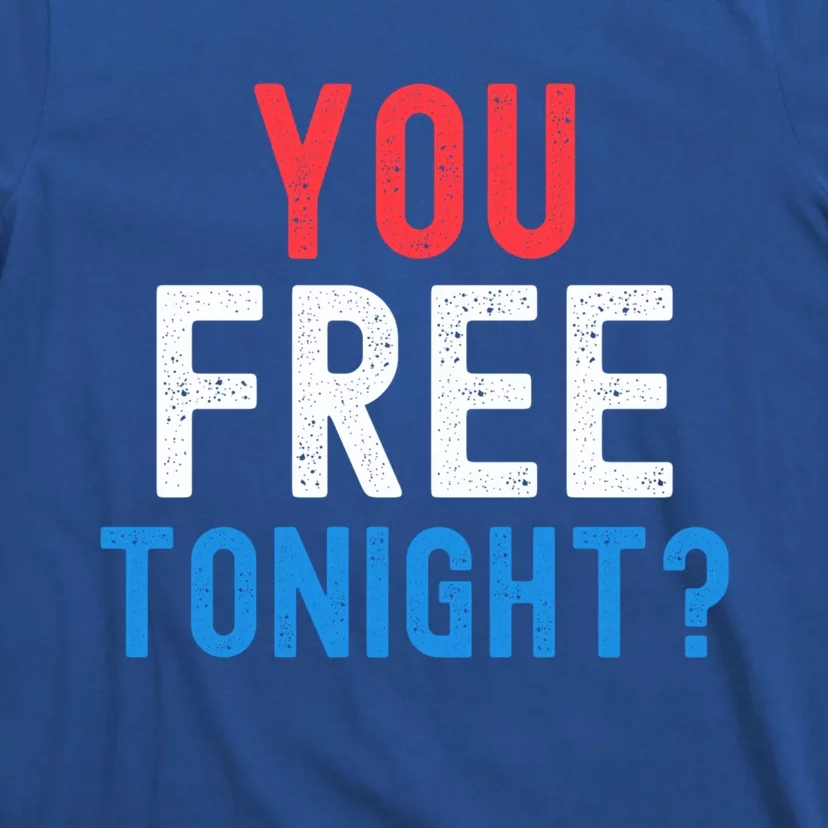 You Free Tonight? Funny Fourth Of July Humor Patriotic Great Gift T-Shirt