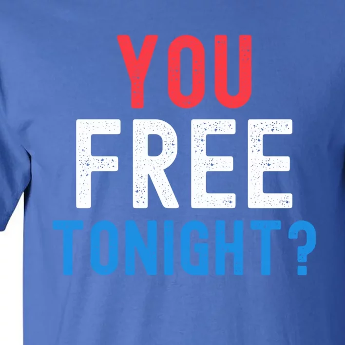 You Free Tonight? Funny Fourth Of July Humor Patriotic Great Gift Tall T-Shirt