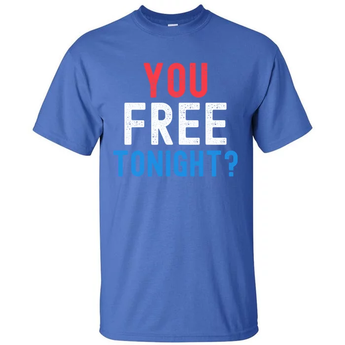 You Free Tonight? Funny Fourth Of July Humor Patriotic Great Gift Tall T-Shirt