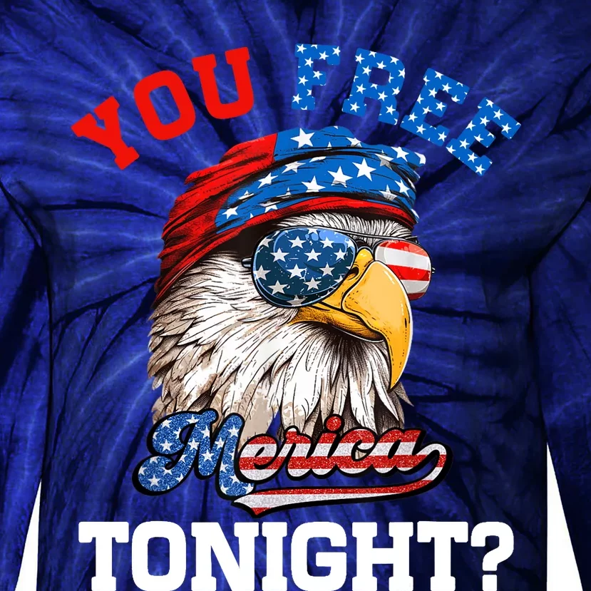 You Free Tonight Usa Flag Bald Eagle 4th Of July Tie-Dye Long Sleeve Shirt