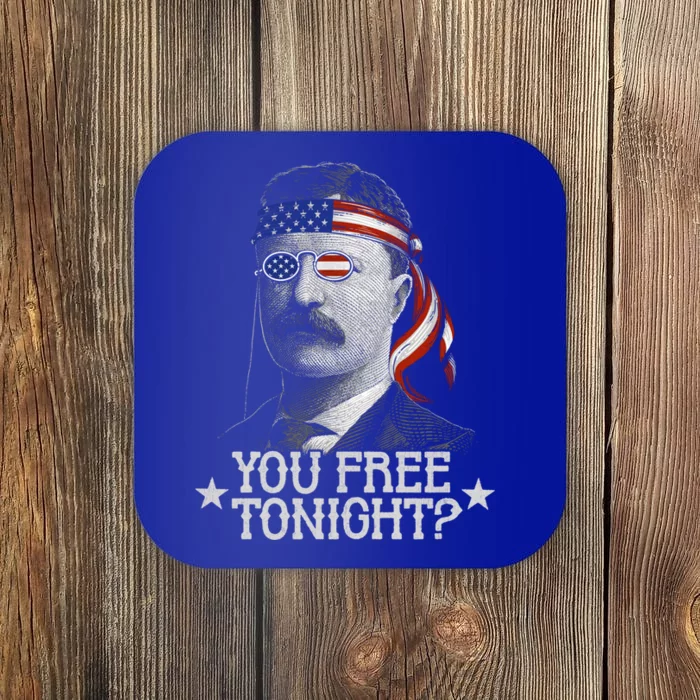 You Free Tonight 4th Of July Funny Us Theodore Roosevelt Great Gift Coaster