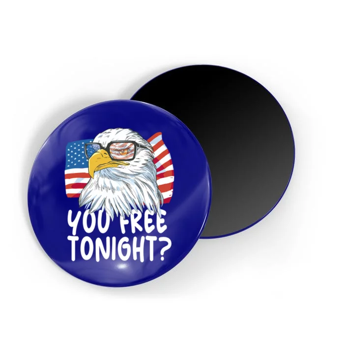 You Free Tonight Eagle 4th Of July You Free Tonight Eagle Great Gift Magnet