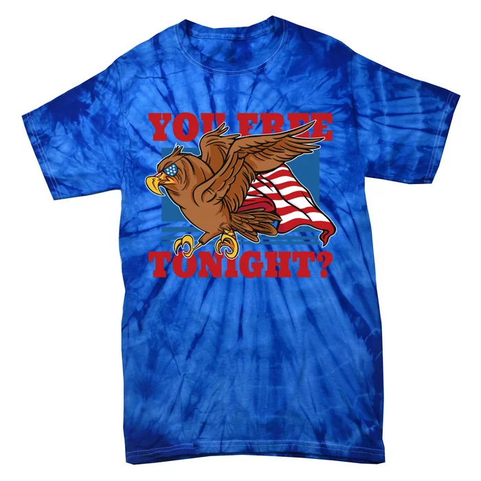 You Free Tonight Eagle 4th Of July You Free Tonight Eagle Gift Tie-Dye T-Shirt