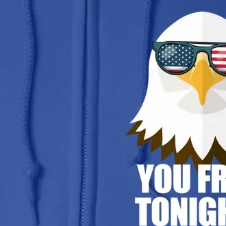 You Free Tonight Usa Patriotic 4th Of July Usa Flag Funny Gift Full Zip Hoodie