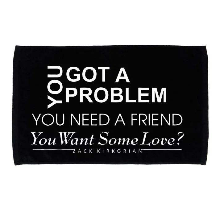 You Got A Problem You Need A Friend You Want Some Love Microfiber Hand Towel