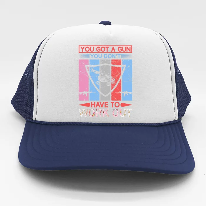 You Got A Gun You Don't Have To Work Out Trucker Hat