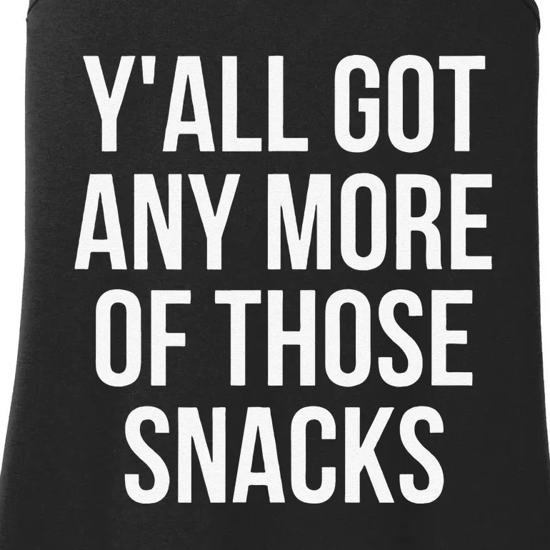 YAll Got Any More Of Those Snacks Funny Ladies Essential Tank