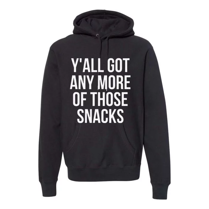 YAll Got Any More Of Those Snacks Funny Premium Hoodie