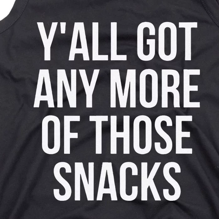 YAll Got Any More Of Those Snacks Funny Tank Top