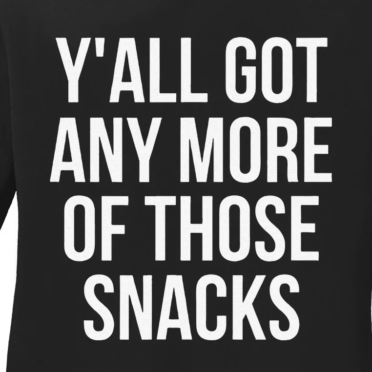 YAll Got Any More Of Those Snacks Funny Ladies Long Sleeve Shirt