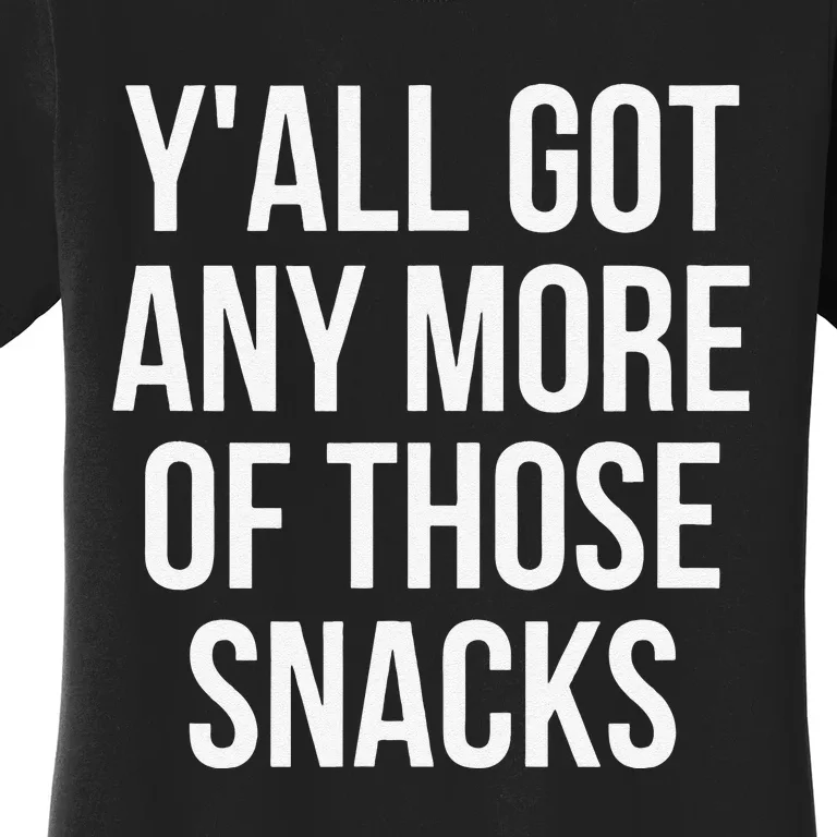 YAll Got Any More Of Those Snacks Funny Women's T-Shirt