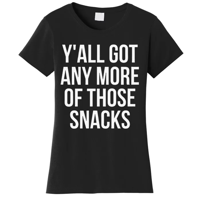 YAll Got Any More Of Those Snacks Funny Women's T-Shirt